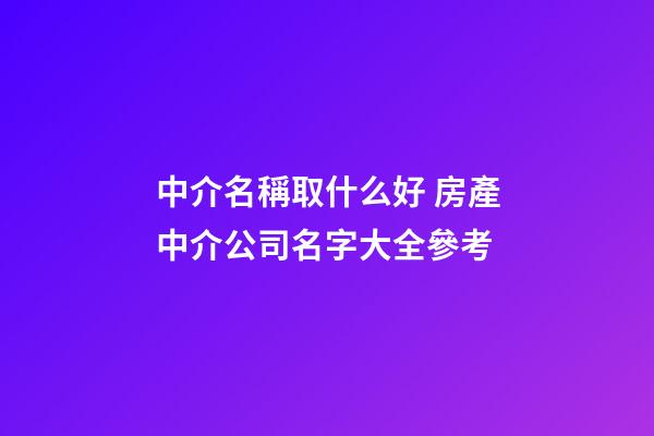 中介名稱取什么好 房產中介公司名字大全參考